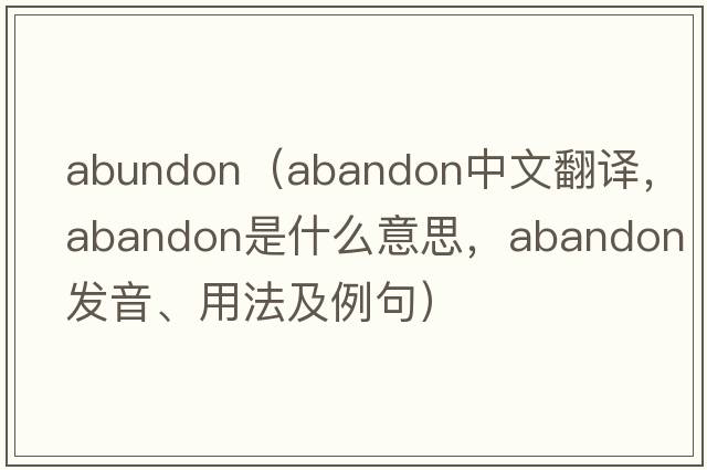 abundon（abandon中文翻譯，abandon是什么意思，abandon發(fā)音、用法及例句）