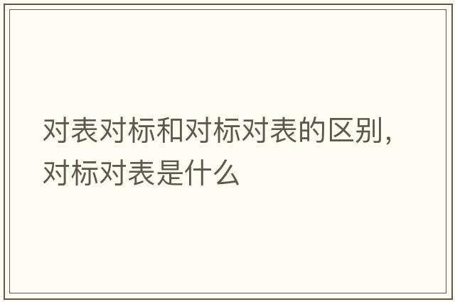 對表對標和對標對表的區別，對標對表是什么