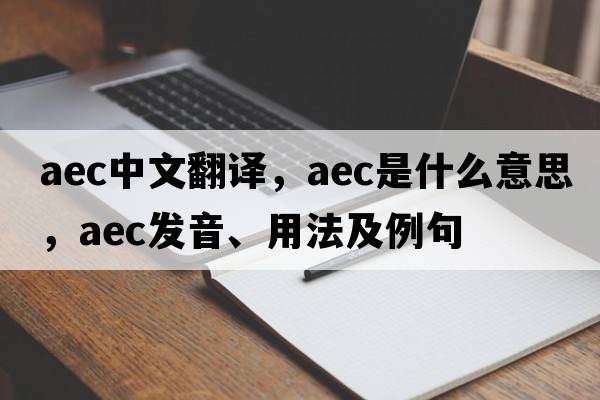 aec中文翻譯，aec是什么意思，aec發(fā)音、用法及例句