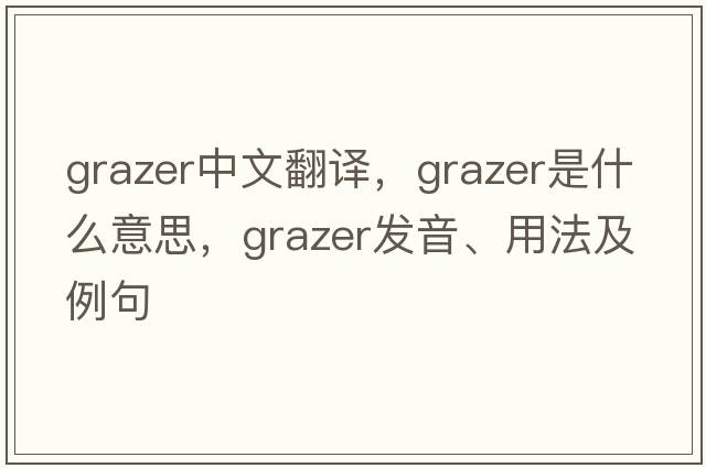 grazer中文翻譯，grazer是什么意思，grazer發(fā)音、用法及例句