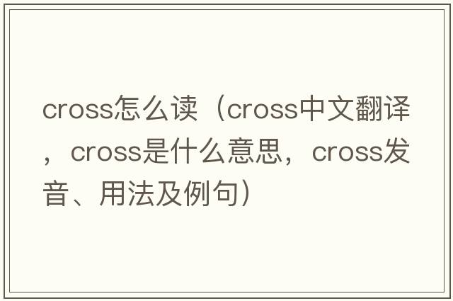cross怎么讀（cross中文翻譯，cross是什么意思，cross發(fā)音、用法及例句）