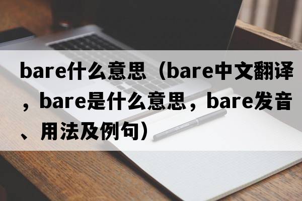 bare什么意思（bare中文翻譯，bare是什么意思，bare發(fā)音、用法及例句）