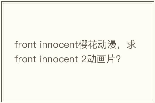 front innocent櫻花動(dòng)漫，求Front Innocent 2動(dòng)畫(huà)片？