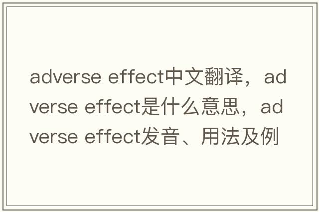 adverse effect中文翻譯，adverse effect是什么意思，adverse effect發(fā)音、用法及例句