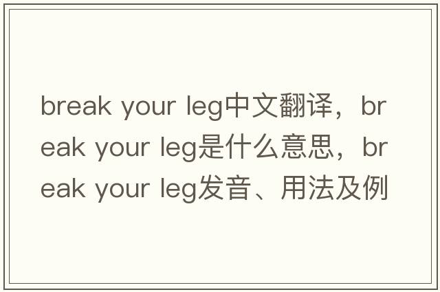 break your leg中文翻譯，break your leg是什么意思，break your leg發(fā)音、用法及例句