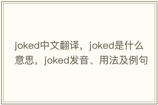joked中文翻譯，joked是什么意思，joked發(fā)音、用法及例句