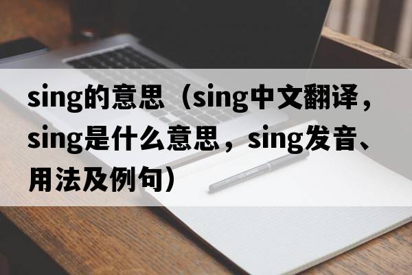 sing的意思（sing中文翻譯，sing是什么意思，sing發(fā)音、用法及例句）