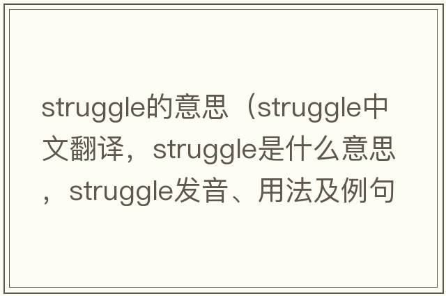 struggle的意思（struggle中文翻譯，struggle是什么意思，struggle發(fā)音、用法及例句）