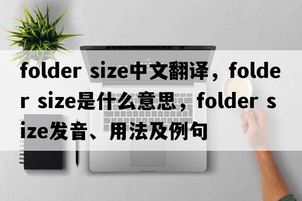 folder size中文翻譯，folder size是什么意思，folder size發(fā)音、用法及例句