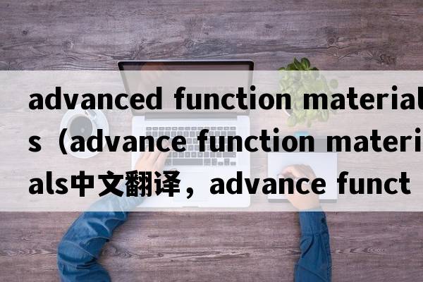 advanced function materials（advance function materials中文翻譯，advance function materials是什么意思，advance f
