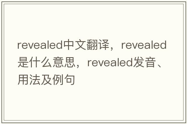 revealed中文翻譯，revealed是什么意思，revealed發(fā)音、用法及例句