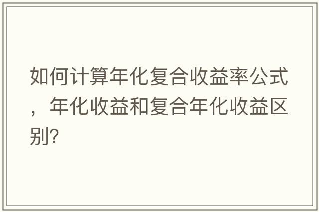 如何計算年化復合收益率公式，年化收益和復合年化收益區別？