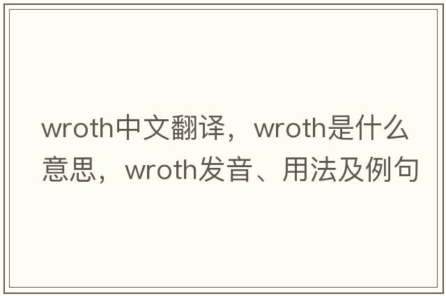 wroth中文翻譯，wroth是什么意思，wroth發(fā)音、用法及例句