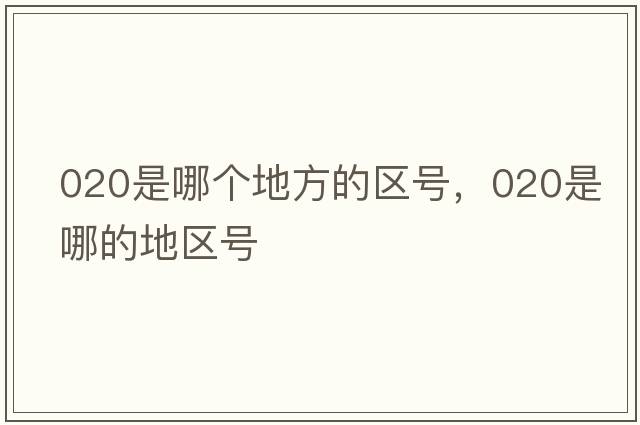 020是哪個(gè)地方的區號，020是哪的地區號