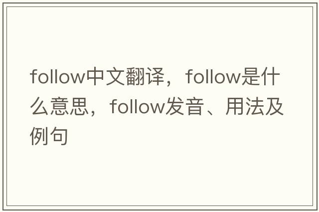 follow中文翻譯，follow是什么意思，follow發(fā)音、用法及例句
