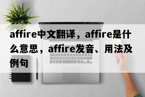 affire中文翻譯，affire是什么意思，affire發(fā)音、用法及例句