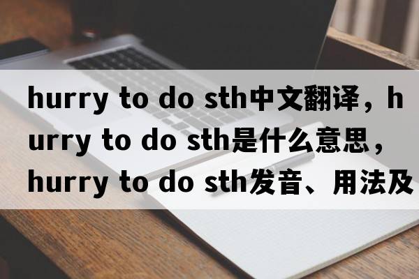 hurry to do sth中文翻譯，hurry to do sth是什么意思，hurry to do sth發(fā)音、用法及例句