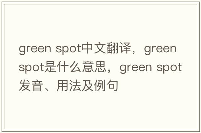 green spot中文翻譯，green spot是什么意思，green spot發(fā)音、用法及例句