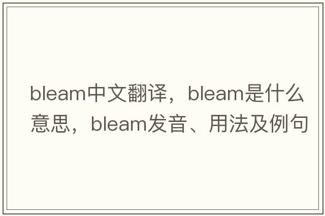 bleam中文翻譯，bleam是什么意思，bleam發(fā)音、用法及例句