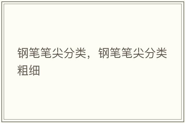 鋼筆筆尖分類(lèi)，鋼筆筆尖分類(lèi)粗細
