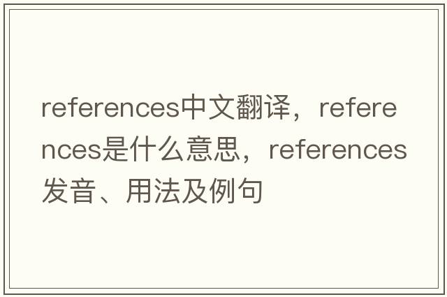 references中文翻譯，references是什么意思，references發(fā)音、用法及例句