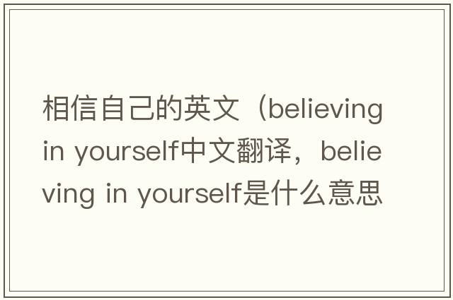 相信自己的英文（believing in yourself中文翻譯，believing in yourself是什么意思，believing in yourself發(fā)音、用法及例句）
