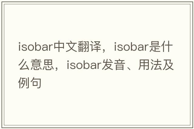 isobar中文翻譯，isobar是什么意思，isobar發(fā)音、用法及例句
