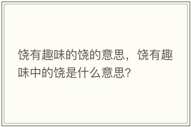 饒有趣味的饒的意思，饒有趣味中的饒是什么意思？
