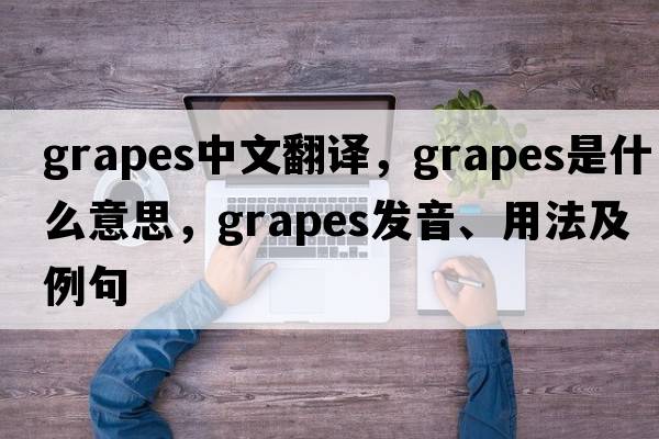 grapes中文翻譯，grapes是什么意思，grapes發(fā)音、用法及例句
