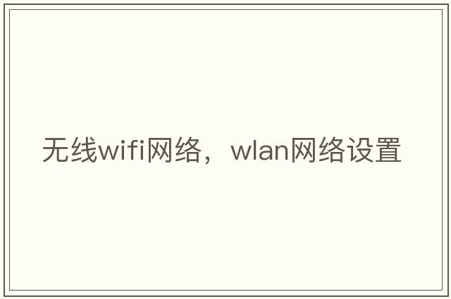 無(wú)線(xiàn)wifi網(wǎng)絡(luò )，WLAN網(wǎng)絡(luò )設置