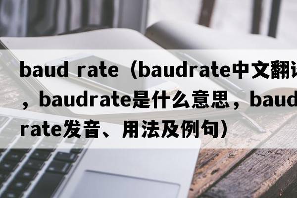 baud rate（baudrate中文翻譯，baudrate是什么意思，baudrate發(fā)音、用法及例句）