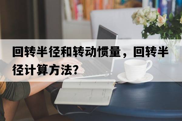 回轉半徑和轉動(dòng)慣量，回轉半徑計算方法？