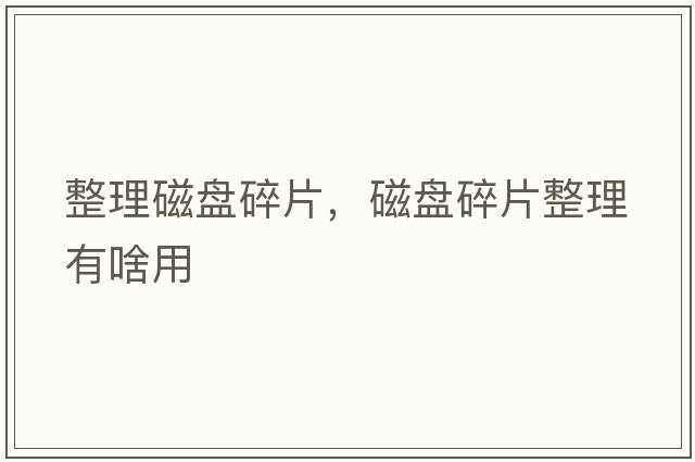 整理磁盤(pán)碎片，磁盤(pán)碎片整理有啥用
