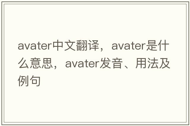 avater中文翻譯，avater是什么意思，avater發(fā)音、用法及例句