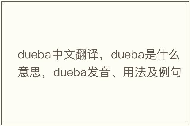 dueba中文翻譯，dueba是什么意思，dueba發(fā)音、用法及例句
