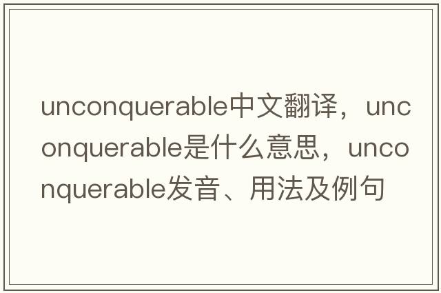 unconquerable中文翻譯，unconquerable是什么意思，unconquerable發(fā)音、用法及例句