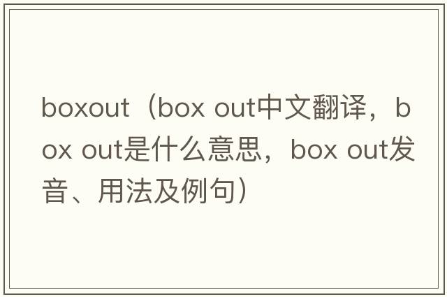 boxout（box out中文翻譯，box out是什么意思，box out發(fā)音、用法及例句）