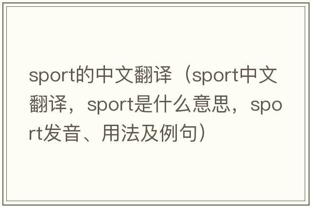 sport的中文翻譯（sport中文翻譯，sport是什么意思，sport發(fā)音、用法及例句）