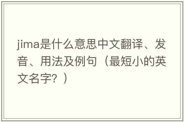 JIMA是什么意思中文翻譯、發(fā)音、用法及例句（最短小的英文名字？）