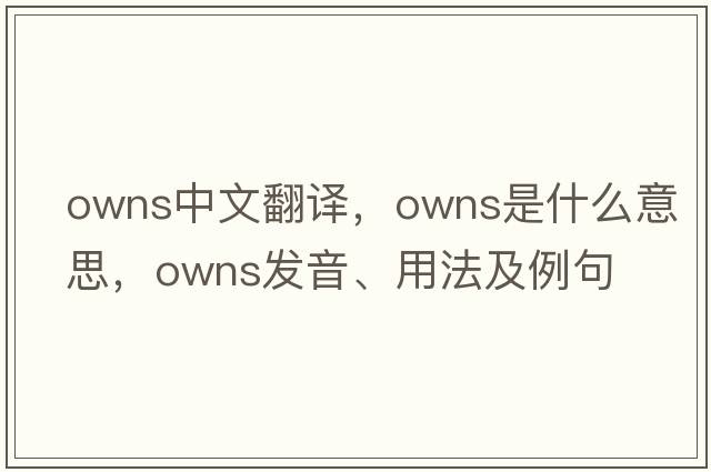 owns中文翻譯，owns是什么意思，owns發(fā)音、用法及例句