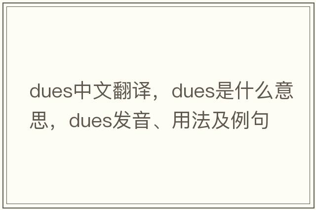 dues中文翻譯，dues是什么意思，dues發(fā)音、用法及例句