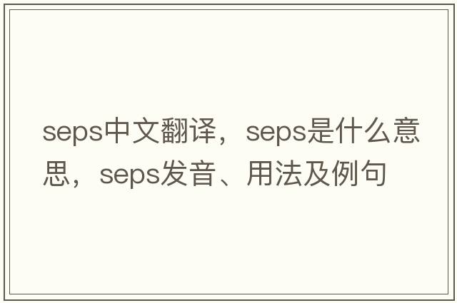 seps中文翻譯，seps是什么意思，seps發(fā)音、用法及例句