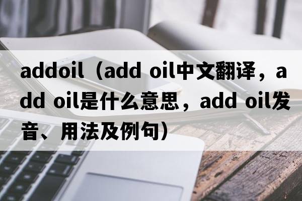 addoil（add oil中文翻譯，add oil是什么意思，add oil發(fā)音、用法及例句）