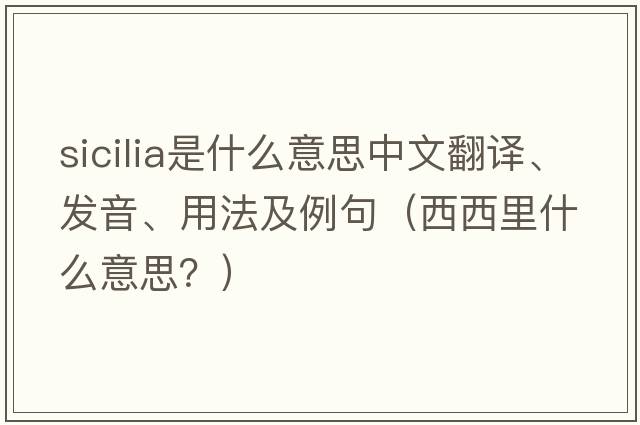 Sicilia是什么意思中文翻譯、發(fā)音、用法及例句（西西里什么意思？）