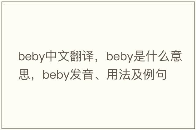 beby中文翻譯，beby是什么意思，beby發(fā)音、用法及例句