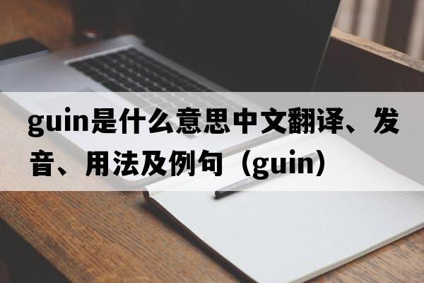 Guin是什么意思中文翻譯、發(fā)音、用法及例句（guin）
