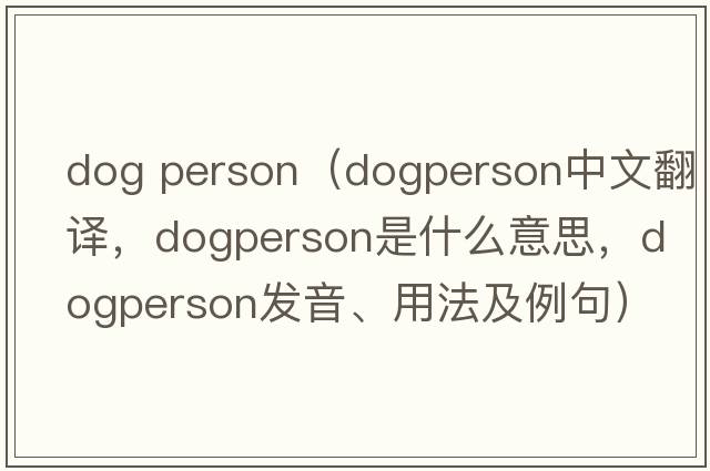 dog person（dogperson中文翻譯，dogperson是什么意思，dogperson發(fā)音、用法及例句）