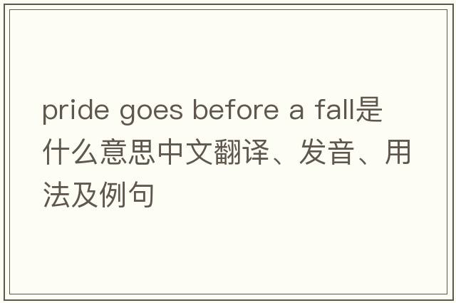 pride goes before a fall是什么意思中文翻譯、發(fā)音、用法及例句
