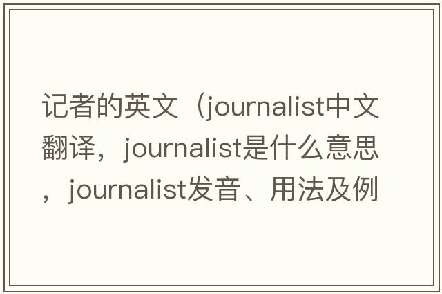 記者的英文（journalist中文翻譯，journalist是什么意思，journalist發(fā)音、用法及例句）