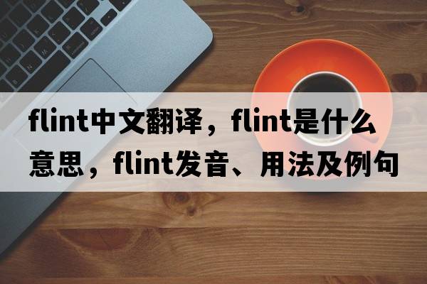flint中文翻譯，flint是什么意思，flint發(fā)音、用法及例句
